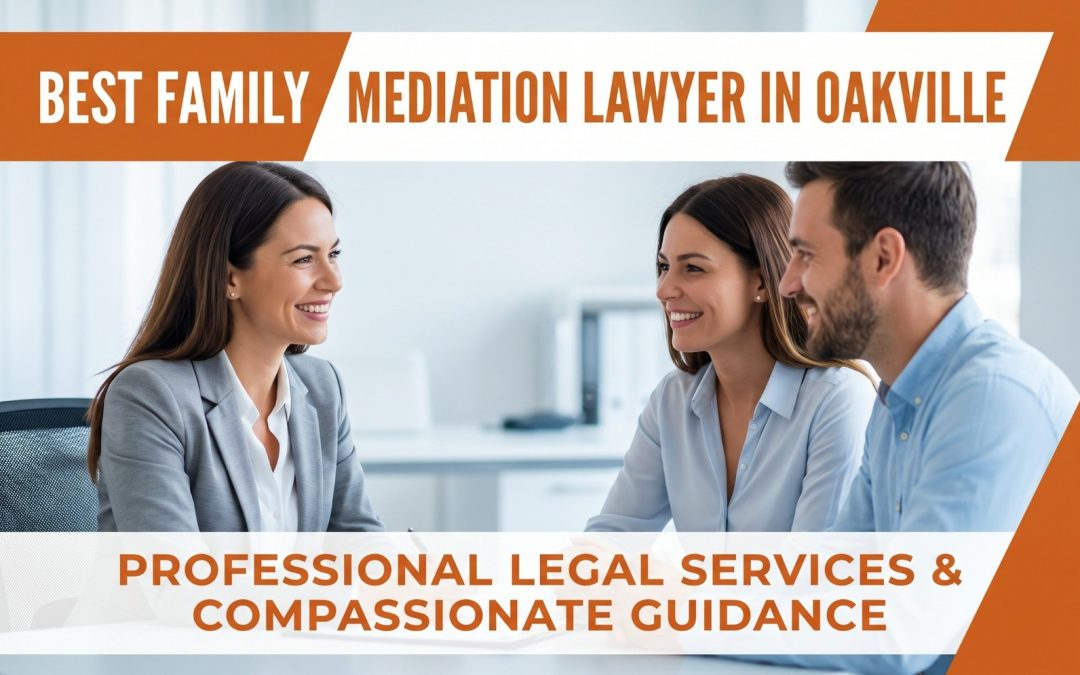 Navigating Separation: Finding the Best Family Mediation Lawyer in Oakville